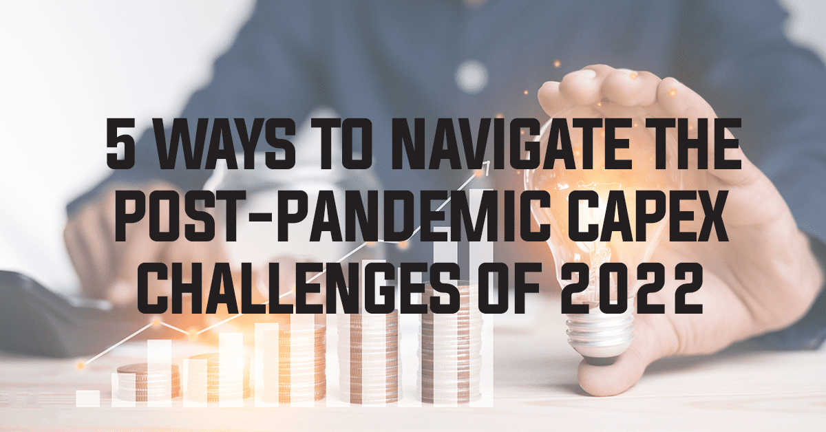 Navigating CapEX post pandemic 2022